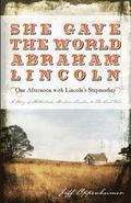 She Gave The World Abraham Lincoln: One Afternoon with Lincoln's Stepmother: Sarah Bush Lincoln
