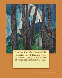 The Book of the Damned. By: Charles Fort ( Dealing with various types of anomalous phenomena including UFOs, )