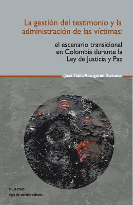 Juan Pablo Aranguren Romero - La gestión del testimonio y la administración de las victimas: El escenario transicional en Colombia durante la Ley de Justicia y Paz, Häftad. Tillgänglighet: Lägg i varukorg