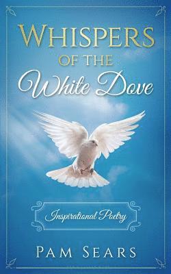 Pam Sears - Whispers of the White Dove: Inspirational Poetry, Häftad. Tillgänglighet: Lägg i varukorg