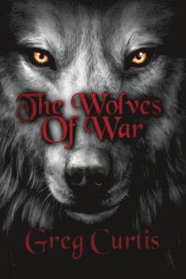 Greg Curtis - The Wolves Of War, Häftad. Tillgänglighet: Lägg i varukorg