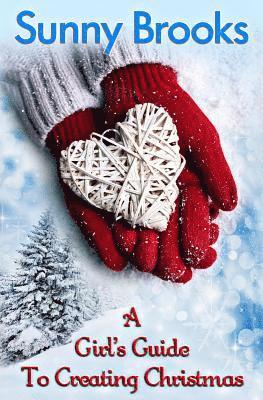 Sunny Brooks - A Girl's Guide to Creating Christmas: A Story of Hope, Holidays & Second Chances, Häftad