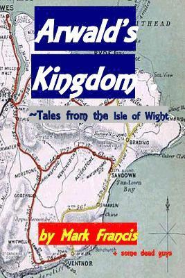 &. Some Dead Guys, Mark Francis - Arwald's Kingdom: Tales from the Isle of Wight, Häftad