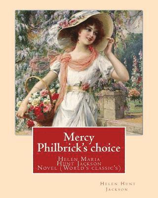 Helen Jackson - Mercy Philbrick's choice. By: Helen Jackson (H.H): Helen Maria Hunt Jackson, born Helen Fiske (October 15, 1830 - August 12, 1885). Novel (World's c, Häftad. Tillgänglighet: Lägg i varukorg