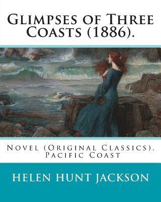 Helen Jackson - Glimpses of Three Coasts (1886). By: Helen Jackson: Novel (Original Classics). Helen Maria Hunt Jackson, born Helen Fiske (October 15, 1830 - August 1, Häftad. Tillgänglighet: Lägg i varukorg