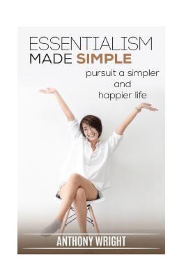 Anthony Wright - Essentialism Made Simple: Pursuit a Simpler and Happier Life, Häftad. Tillgänglighet: Lägg i varukorg