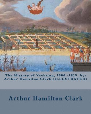 New York Yacht Club, Arthur Hamilton Clark - The History of Yachting, 1600 - 1815 by: Arthur Hamilton Clark (ILLUSTRATED), Häftad. Tillgänglighet: Lägg i varukorg
