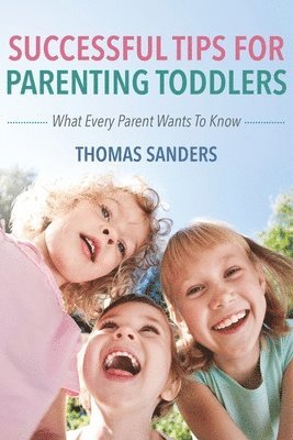 Thomas Sanders - Successful Tips For Parenting Toddlers: What Every Parent Wants To Know, Häftad. Tillgänglighet: Lägg i varukorg