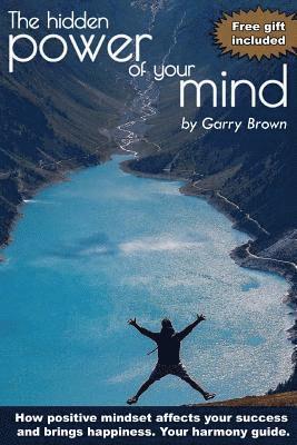 Garry Brown - The hidden Power of your Mind: How positive mindset affects your success and brings happiness.Your harmony guide., Häftad. Tillgänglighet: Lägg i varukorg