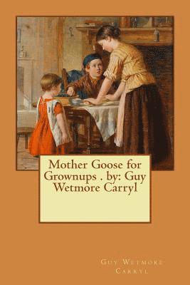 Guy Wetmore Carryl - Mother Goose for Grownups . by: Guy Wetmore Carryl, Häftad. Tillgänglighet: Lägg i varukorg