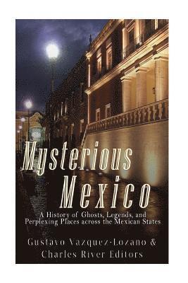 Gustavo Vazquez-Lozano, Charles River - Mysterious Mexico: A History of Ghosts, Legends, and Perplexing Places across the Mexican States, Häftad. Tillgänglighet: Lägg i varukorg