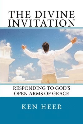 Ken Heer - The Divine Invitation: Responding to God's Open Arms of Grace, Häftad
