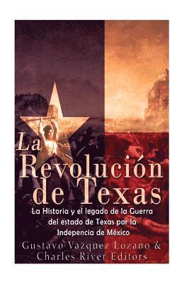Gustavo Vazquez-Lozano, Charles River - La Revolución de Texas: La historia y el legado de la Guerra del estado de Texas por la Independencia de México, Häftad. Tillgänglighet: Lägg i varukorg