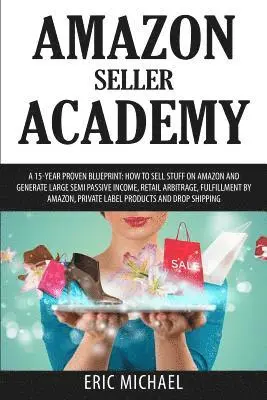 Eric Michael - Amazon Seller Academy: A 15-Year Proven Blueprint: How to Sell Stuff on Amazon and Generate Large Semi Passive Income, Retail Arbitrage, Fulf, Häftad. Tillgänglighet: Lägg i varukorg