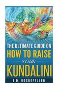 The Ultimate Guide on How to Raise Your Kundalini