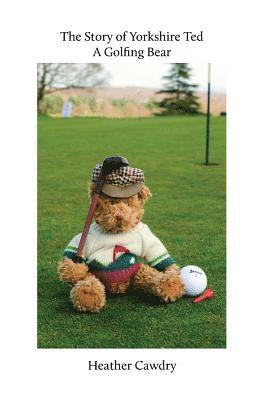 Heather Cawdry - The Story of Yorkshire Ted. A Golfing Bear, Häftad. Tillgänglighet: Lägg i varukorg
