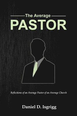 Daniel D. Isgrigg - The Average Pastor: Reflections of an average pastor of an average church, Häftad. Tillgänglighet: Lägg i varukorg
