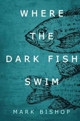 Mark Bishop - Where the dark fish swim, Häftad