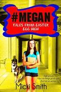 #Megan: Tales from Easter Egg High