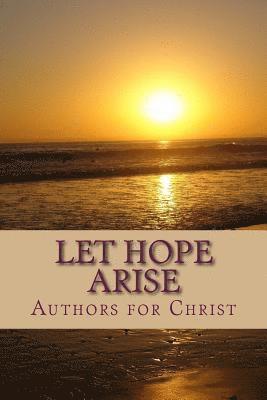 Authors for Christ, C. B. M - Let Hope Arise: Powerful Testimonies of Hope and Encouragement, Häftad