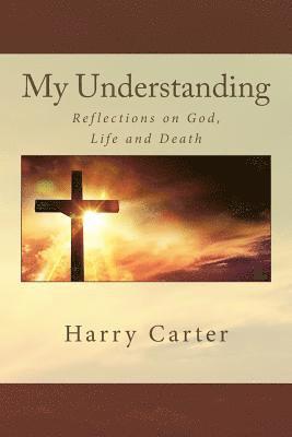 Harry Carter - My Understanding: Reflections on God, Life and Death, Häftad. Tillgänglighet: Lägg i varukorg