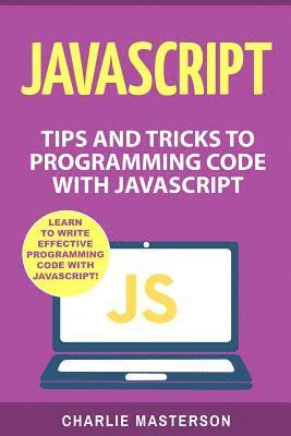 Charlie Masterson - JavaScript: Tips and Tricks to Programming Code with JavaScript, Häftad. Tillgänglighet: Lägg i varukorg