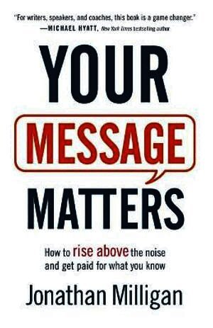 Jonathan Milligan - Your Message Matters – How to Rise above the Noise and Get Paid for What You Know, Häftad