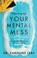 Cleaning Up Your Mental Mess  5 Simple, Scientifically Proven Steps to Reduce Anxiety, Stress, and Toxic Thinking