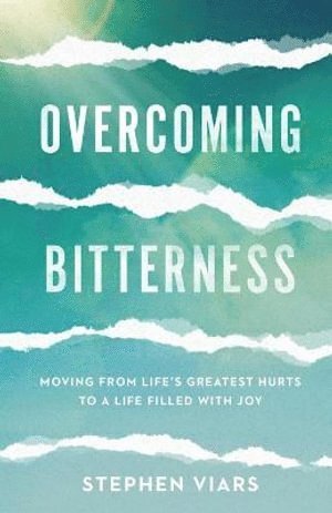 Stephen Viars - Overcoming Bitterness – Moving from Life`s Greatest Hurts to a Life Filled with Joy, Häftad