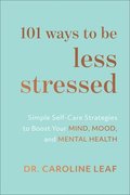 101 Ways to Be Less Stressed - Simple Self-Care Strategies to Boost Your Mind, Mood, and Mental Health