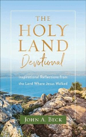 John A. Beck - Holy Land Devotional – Inspirational Reflections from the Land Where Jesus Walked, Häftad