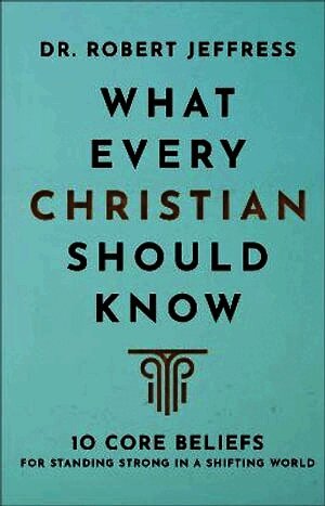 Dr. Robert Jeffress - What Every Christian Should Know – 10 Core Beliefs for Standing Strong in a Shifting World, Inbunden