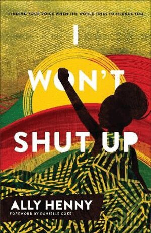 Ally Henny, Danielle Coke - I Won`t Shut Up – Finding Your Voice When the World Tries to Silence You, Inbunden