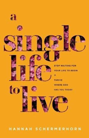 Hannah Schermerhorn - Single Life to Live – Stop Waiting for Your Life to Begin and Thrive Where God Has You Today, Häftad