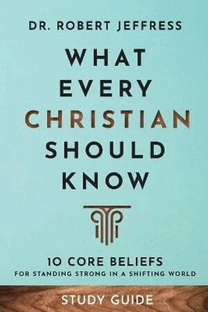 Dr. Robert Jeffress - What Every Christian Should Know Study Guide – 10 Core Beliefs for Standing Strong in a Shifting World, Häftad