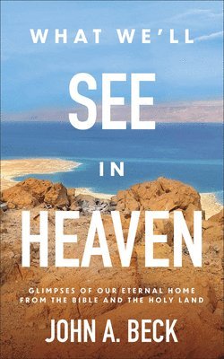John A. Beck - What We'll See in Heaven, Häftad