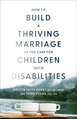 Kristin Faith Ma Evans, Todd Evans - How to Build a Thriving Marriage as You Care for Children with Disabilities, Inbunden