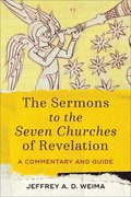 The Sermons to the Seven Churches of Revelation  A Commentary and Guide
