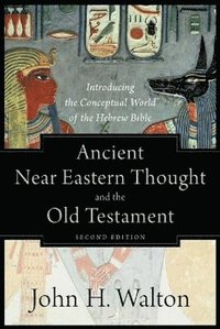 Ancient Near Eastern Thought and the Old Testame  Introducing the Conceptual World of the Hebrew Bible