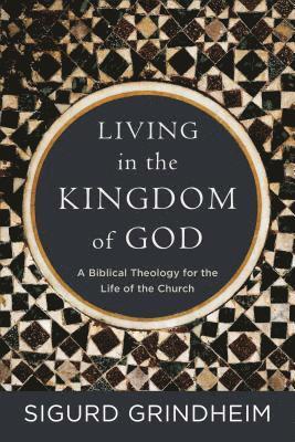 Sigurd Grindheim - Living in the Kingdom of God – A Biblical Theology for the Life of the Church, Häftad. Tillgänglighet: Lägg i varukorg