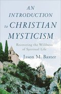 An Introduction to Christian Mysticism  Recovering the Wildness of Spiritual Life