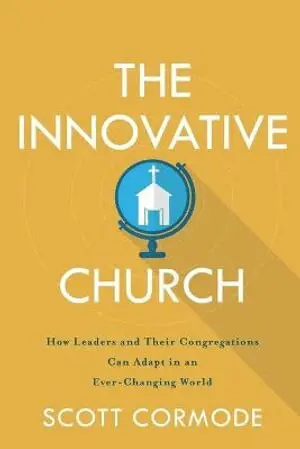Innovative Church - How Leaders and Their Congregations Can Adapt in an Ever-Changing World