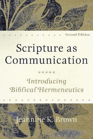Scripture as Communication - Introducing Biblical Hermeneutics by Jeannine K. Brown