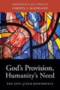 God`s Provision, Humanity`s Need - The Gift of Our Dependence