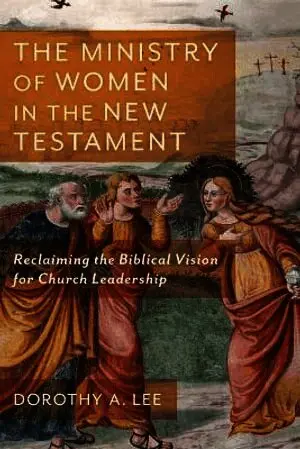 Ministry of Women in the New Testament - Reclaiming the Biblical Vision for Church Leadership