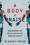 Body of Praise - Understanding the Role of Our Physical Bodies in Worship