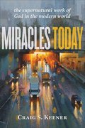 Miracles Today - The Supernatural Work of God in the Modern World
