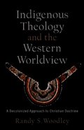 Indigenous Theology and the Western Worldview - A Decolonized Approach to Christian Doctrine