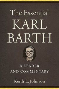 The Essential Karl Barth  A Reader and Commentary