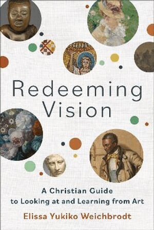Elissa Yukiko Weichbrodt - Redeeming Vision – A Christian Guide to Looking at and Learning from Art, Häftad. Tillgänglighet: Tillfälligt slut